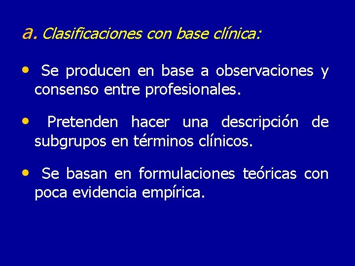 a. Clasificaciones con base clínica: • Se producen en base a observaciones y consenso