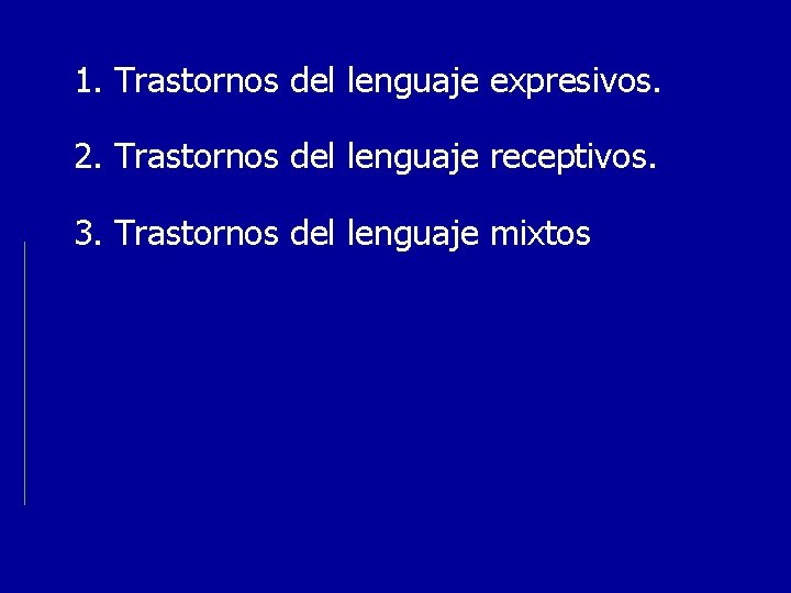 1. Trastornos del lenguaje expresivos. 2. Trastornos del lenguaje receptivos. 3. Trastornos del lenguaje