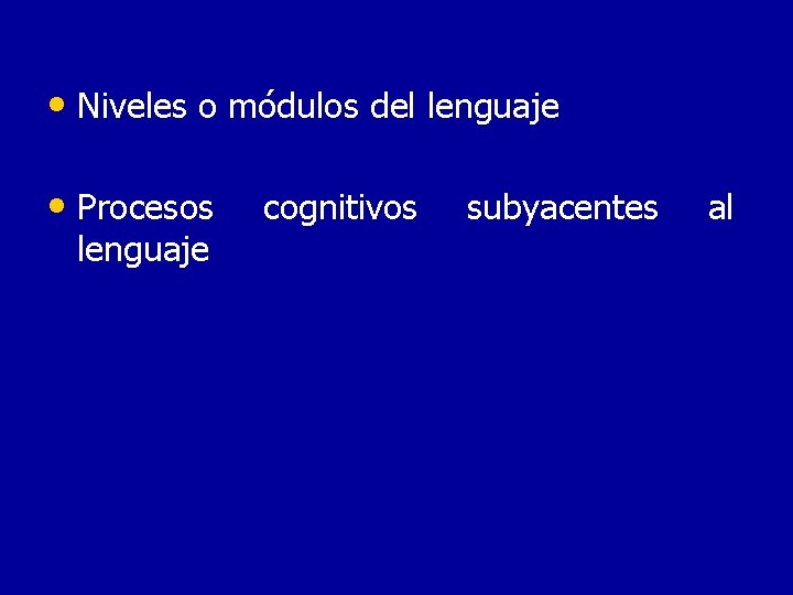  • Niveles o módulos del lenguaje • Procesos lenguaje cognitivos subyacentes al 