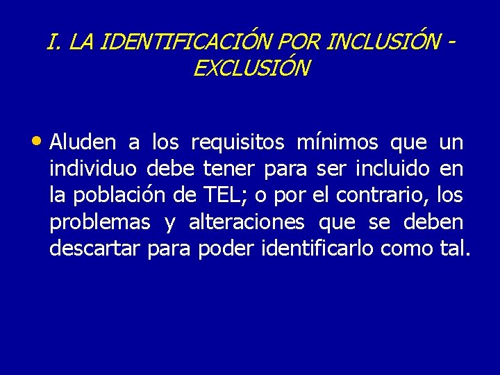 I. LA IDENTIFICACIÓN POR INCLUSIÓN EXCLUSIÓN • Aluden a los requisitos mínimos que un