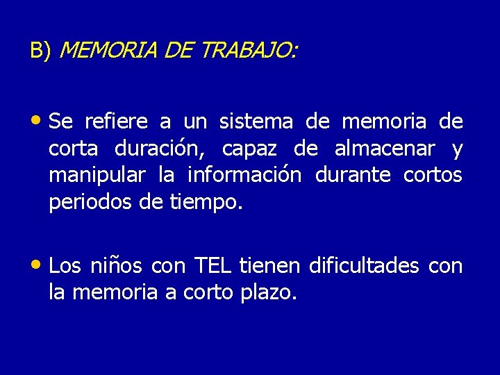 B) MEMORIA DE TRABAJO: • Se refiere a un sistema de memoria de corta