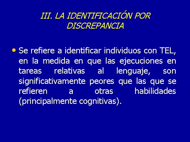 III. LA IDENTIFICACIÓN POR DISCREPANCIA • Se refiere a identificar individuos con TEL, en