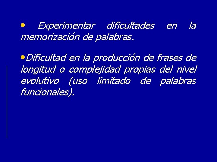  • Experimentar dificultades en la memorización de palabras. • Dificultad en la producción