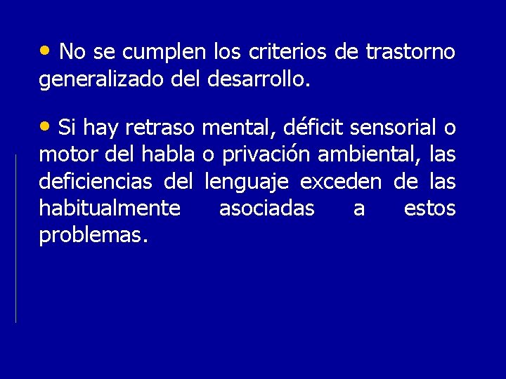  • No se cumplen los criterios de trastorno generalizado del desarrollo. • Si
