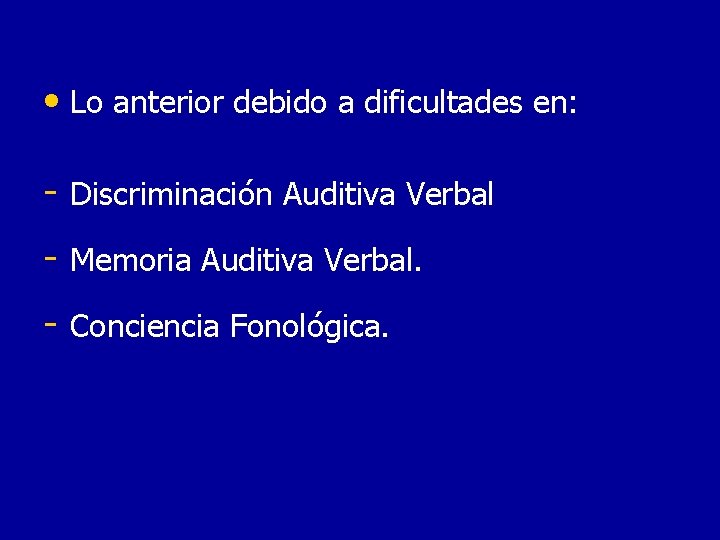  • Lo anterior debido a dificultades en: - Discriminación Auditiva Verbal - Memoria