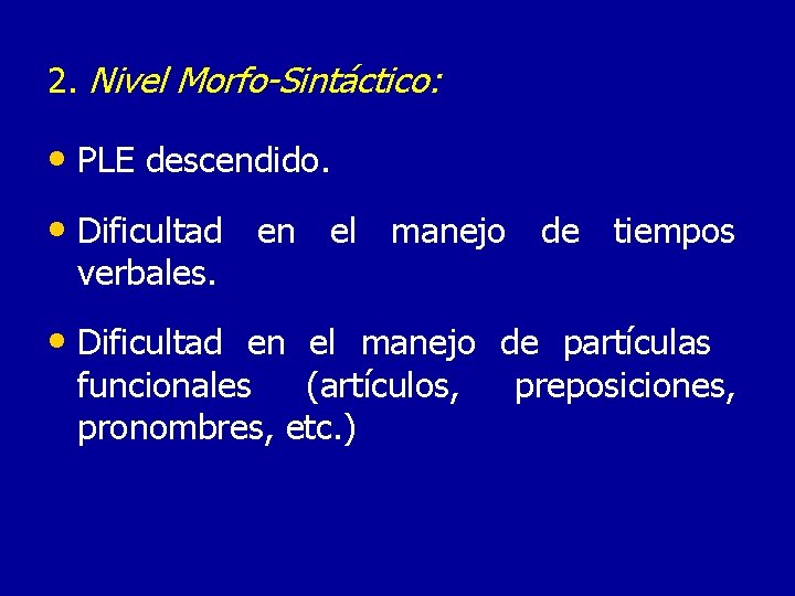 2. Nivel Morfo-Sintáctico: • PLE descendido. • Dificultad en el manejo de tiempos verbales.