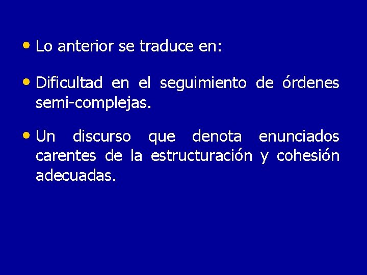  • Lo anterior se traduce en: • Dificultad en el seguimiento de órdenes