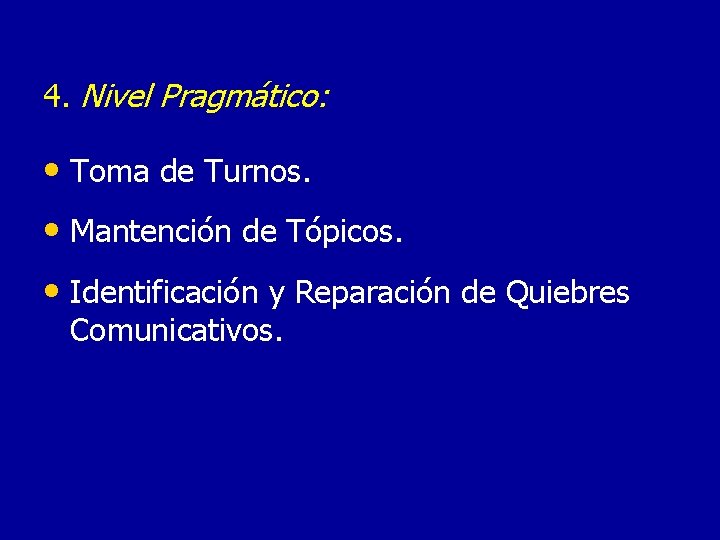 4. Nivel Pragmático: • Toma de Turnos. • Mantención de Tópicos. • Identificación y
