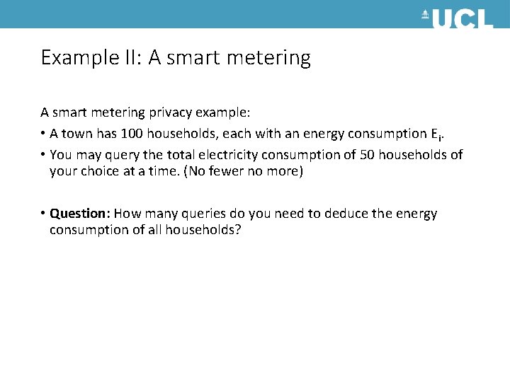 Example II: A smart metering privacy example: • A town has 100 households, each