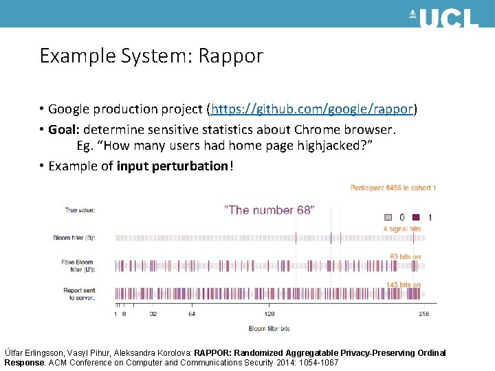 Example System: Rappor • Google production project (https: //github. com/google/rappor) • Goal: determine sensitive