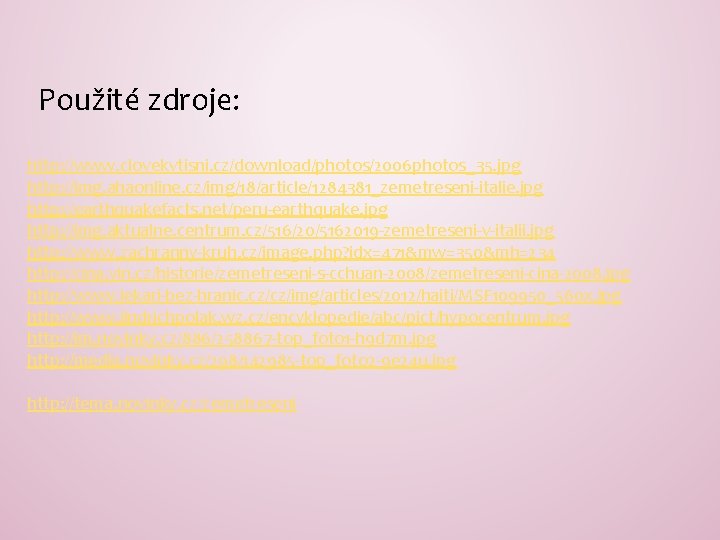 Použité zdroje: http: //www. clovekvtisni. cz/download/photos/2006 photos_35. jpg http: //img. ahaonline. cz/img/18/article/1284381_zemetreseni-italie. jpg http: