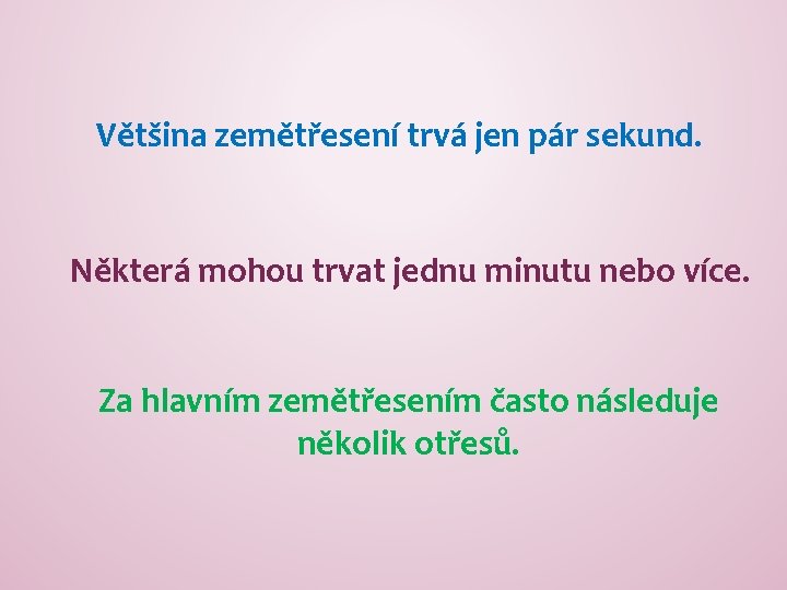 Většina zemětřesení trvá jen pár sekund. Některá mohou trvat jednu minutu nebo více. Za