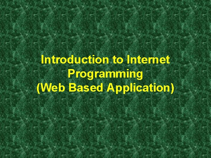 Introduction to Internet Programming (Web Based Application) 