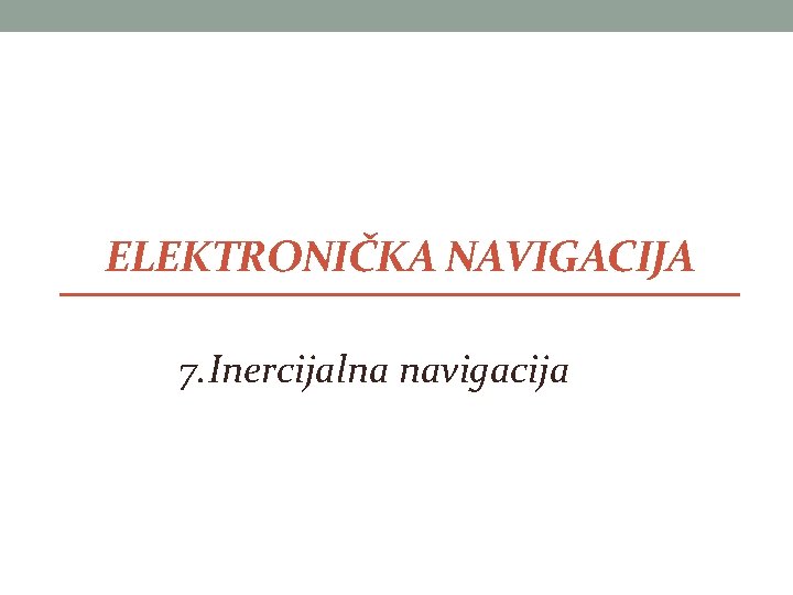 ELEKTRONIČKA NAVIGACIJA 7. Inercijalna navigacija 