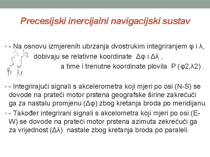 Precesijski inercijalni navigacijski sustav • - Na osnovu izmjerenih ubrzanja dvostrukim integriranjem φ i