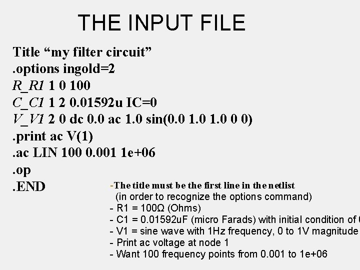 THE INPUT FILE Title “my filter circuit”. options ingold=2 R_R 1 1 0 100