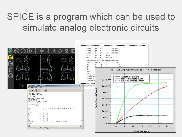 SPICE is a program which can be used to simulate analog electronic circuits 