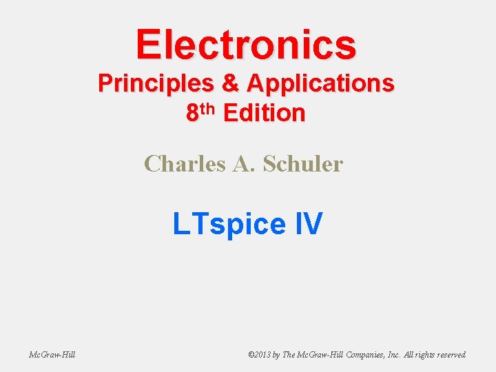 Electronics Principles & Applications 8 th Edition Charles A. Schuler LTspice IV Mc. Graw-Hill