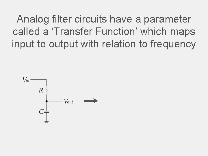 Analog filter circuits have a parameter called a ‘Transfer Function’ which maps input to