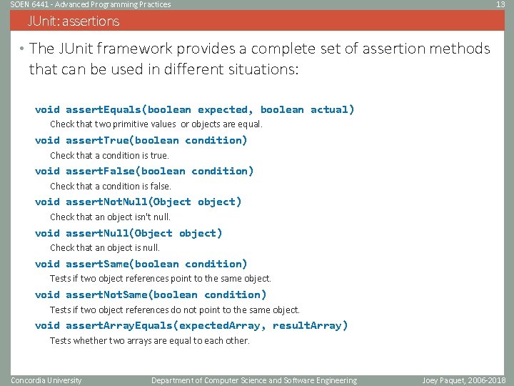 SOEN 6441 - Advanced Programming Practices 13 JUnit: assertions • The JUnit framework provides SOEN 6441 - Advanced Programming Practices 13 JUnit: assertions • The JUnit framework provides