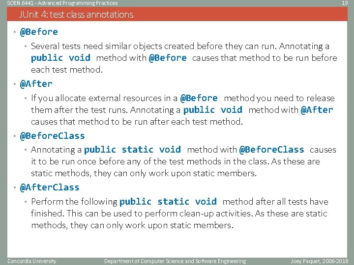 SOEN 6441 - Advanced Programming Practices 19 JUnit 4: test class annotations • @Before SOEN 6441 - Advanced Programming Practices 19 JUnit 4: test class annotations • @Before