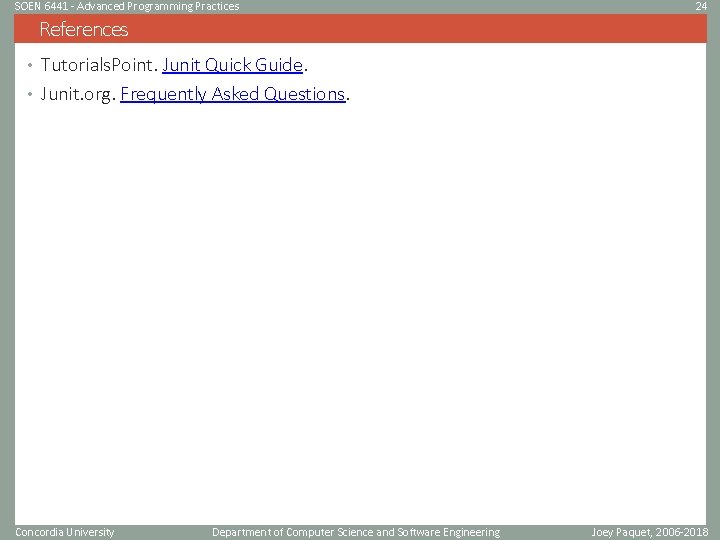 SOEN 6441 - Advanced Programming Practices 24 References • Tutorials. Point. Junit Quick Guide. SOEN 6441 - Advanced Programming Practices 24 References • Tutorials. Point. Junit Quick Guide.