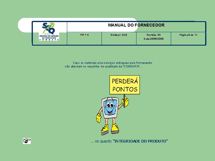 MANUAL DO FORNECEDOR PR 7. 4 Emissor: DAD Revisão: 03 Data: 25/08/2009 Caso os