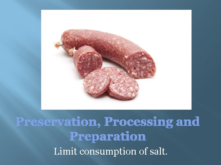 Preservation, Processing and Preparation Limit consumption of salt. 