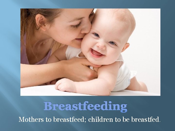 Breastfeeding Mothers to breastfeed; children to be breastfed. 