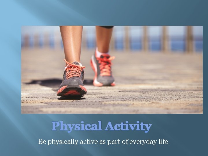 Physical Activity Be physically active as part of everyday life. 