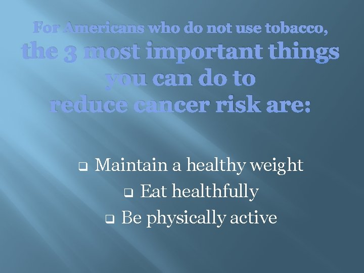 For Americans who do not use tobacco, the 3 most important things you can