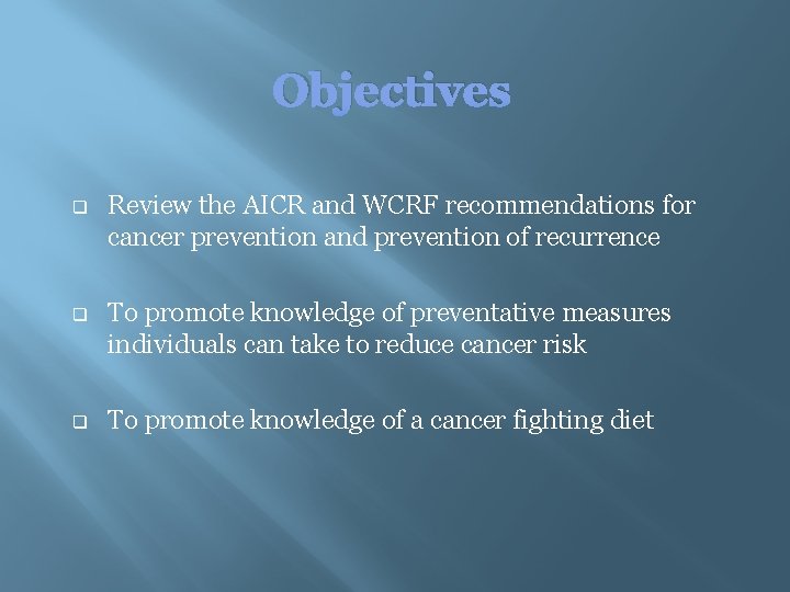 Objectives q Review the AICR and WCRF recommendations for cancer prevention and prevention of