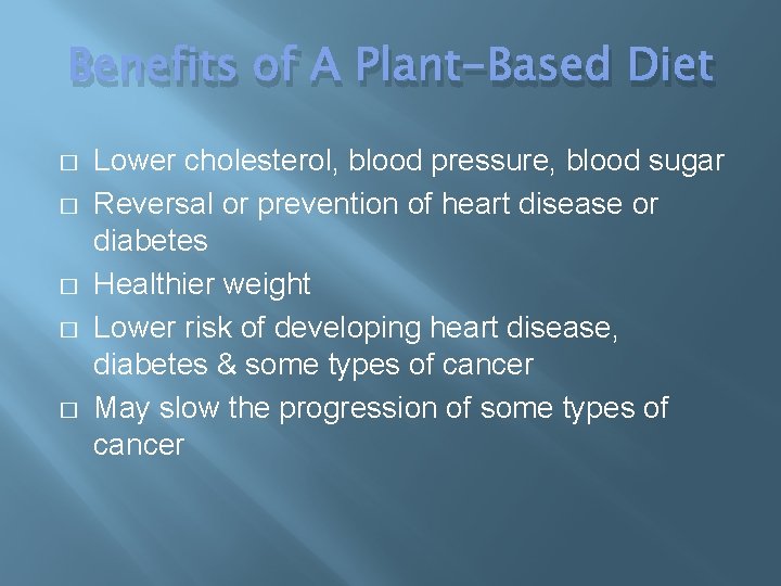 Benefits of A Plant-Based Diet � � � Lower cholesterol, blood pressure, blood sugar