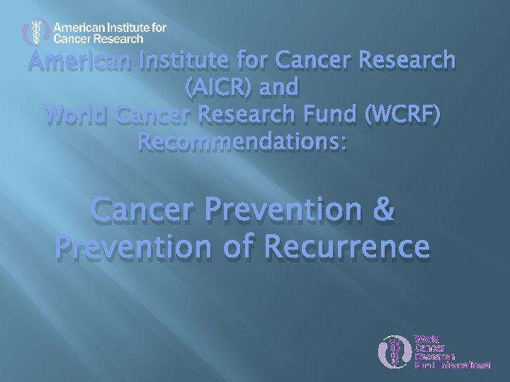 American Institute for Cancer Research (AICR) and World Cancer Research Fund (WCRF) Recommendations: Cancer