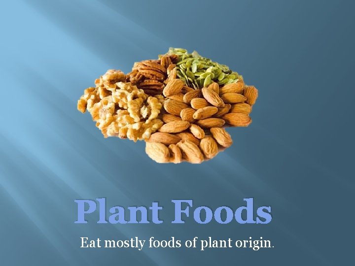 Plant Foods Eat mostly foods of plant origin. 