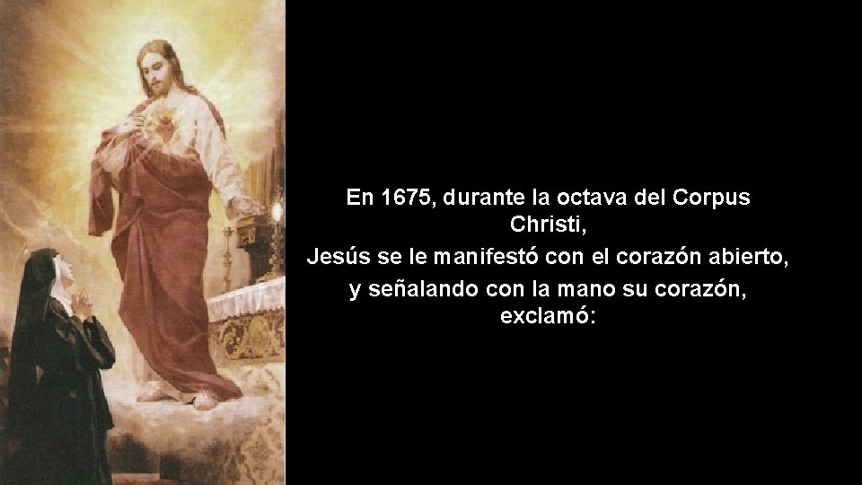 En 1675, durante la octava del Corpus Christi, Jesús se le manifestó con el