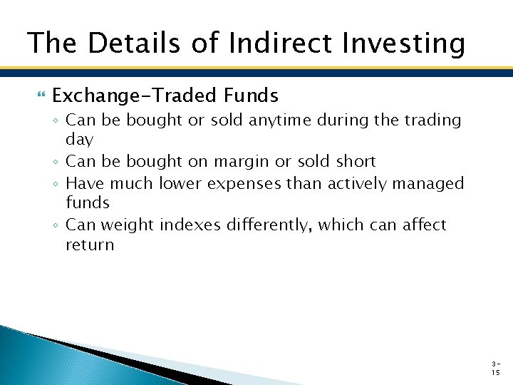The Details of Indirect Investing Exchange-Traded Funds ◦ Can be bought or sold anytime The Details of Indirect Investing Exchange-Traded Funds ◦ Can be bought or sold anytime