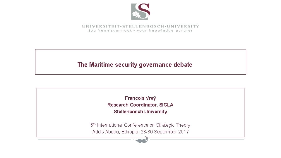 The Maritime security governance debate Francois Vreÿ Research Coordinator, SIGLA Stellenbosch University 5 th