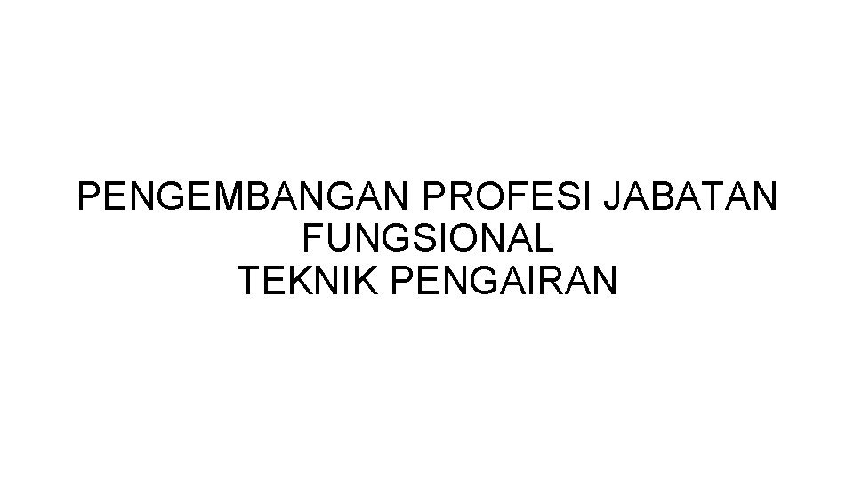 PENGEMBANGAN PROFESI JABATAN FUNGSIONAL TEKNIK PENGAIRAN 