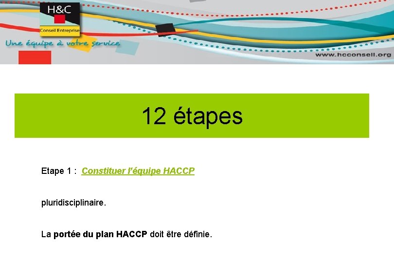 12 étapes Etape 1 : Constituer l’équipe HACCP pluridisciplinaire. La portée du plan HACCP