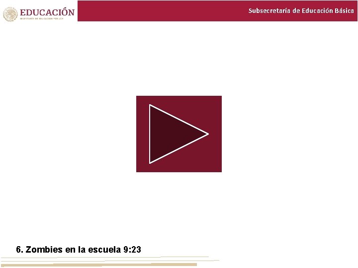 Subsecretaría de Educación Básica 6. Zombies en la escuela 9: 23 Subsecretaría de Educación Básica 6. Zombies en la escuela 9: 23