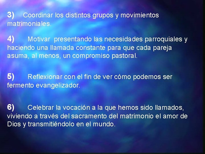 3) Coordinar los distintos grupos y movimientos matrimoniales. 4) Motivar presentando las necesidades parroquiales