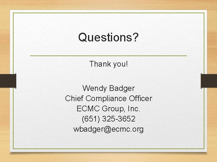 Questions? Thank you! Wendy Badger Chief Compliance Officer ECMC Group, Inc. (651) 325 -3652