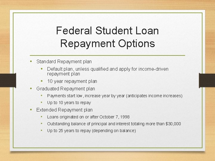 Federal Student Loan Repayment Options • Standard Repayment plan • Default plan, unless qualified