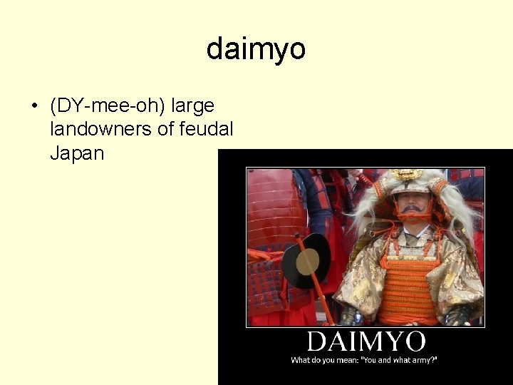 daimyo • (DY-mee-oh) large landowners of feudal Japan 