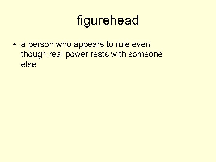 figurehead • a person who appears to rule even though real power rests with