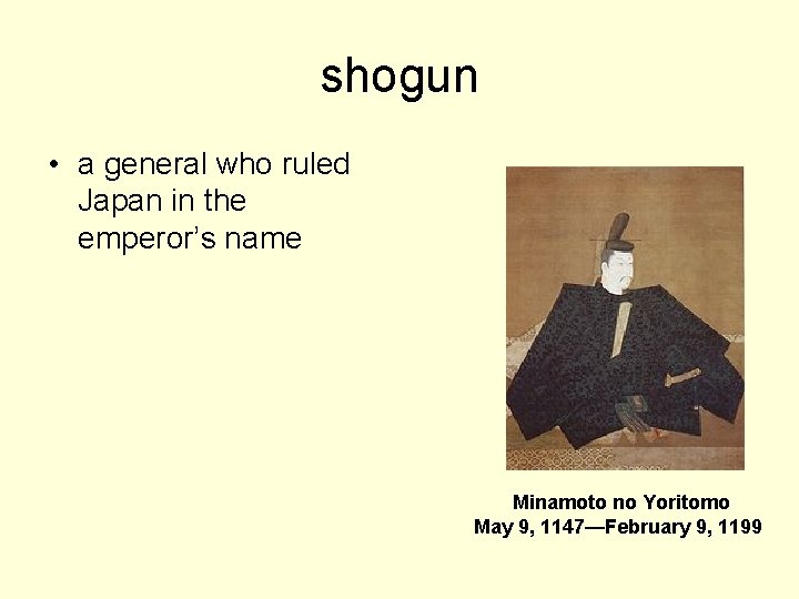 shogun • a general who ruled Japan in the emperor’s name Minamoto no Yoritomo