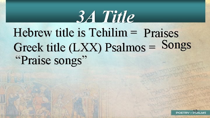 3 A Title Hebrew title is Tehilim = Praises Greek title (LXX) Psalmos =