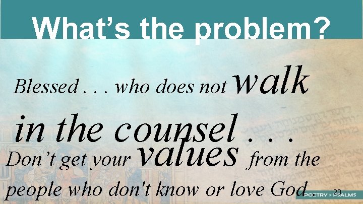 What’s the problem? walk in the counsel. . . Don’t get your values from