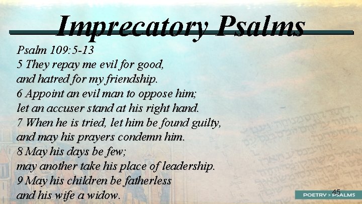 Imprecatory Psalms Psalm 109: 5 -13 5 They repay me evil for good, and